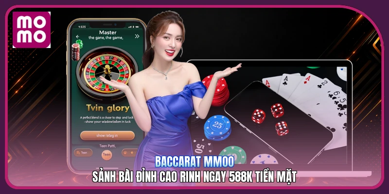 Baccarat MMOO | Sảnh Bài Đỉnh Cao Rinh Ngay 588K Tiền Mặt