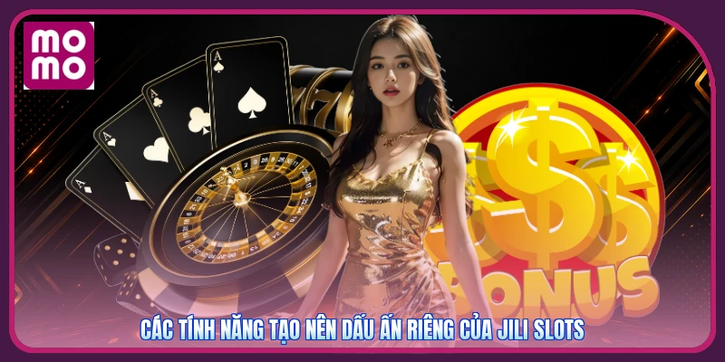 Các tính năng tạo nên dấu ấn riêng của Jili Slots