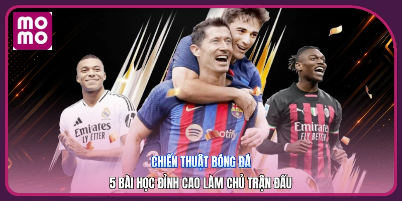 Chiến Thuật Bóng Đá | 5 Bài Học Đỉnh Cao Làm Chủ Trận Đấu