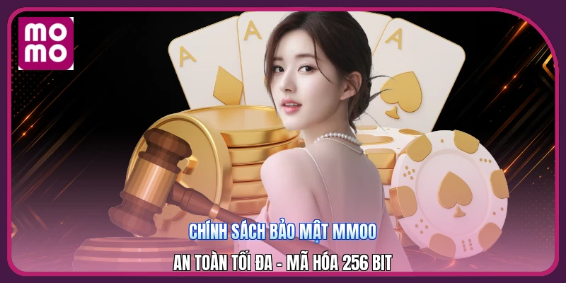 Chính Sách Bảo Mật MMOO | An Toàn Tối Đa - Mã Hóa 256 Bit 4 Chính Sách Bảo Mật MMOO | An Toàn Tối Đa - Mã Hóa 256 Bit