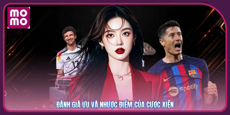 Kèo Xiên MMOO | Ghép 2 Đến 5 Lựa Chọn Thành Một Vé Dự Đoán 3 Đánh giá ưu và nhược điểm của cược xiên