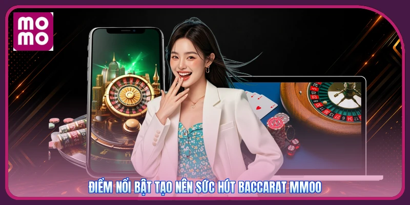 Điểm nổi bật tạo nên sức hút Baccarat MMOO