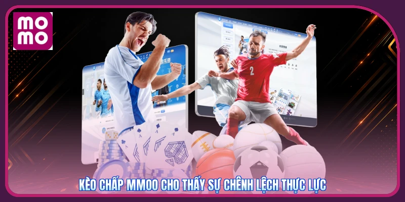 Kèo Chấp MMOO | Phân Biệt Đồng Banh Chấp 0,5 Và 1 Trái 2 Kèo chấp MMOO cho thấy sự chênh lệch thực lực