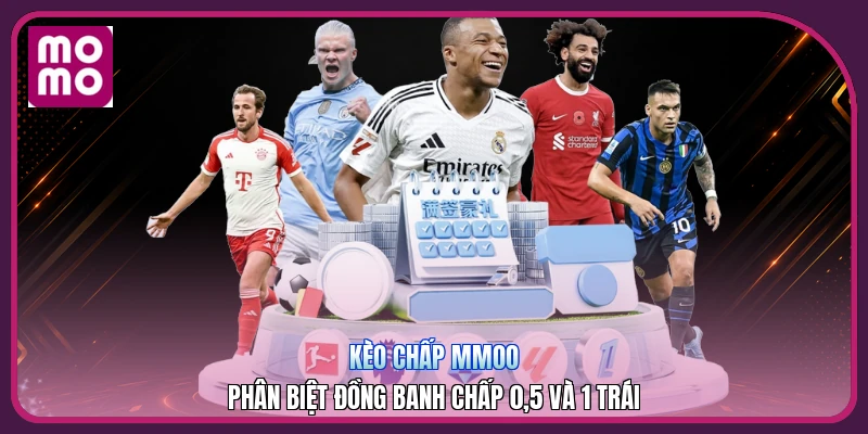 Kèo Chấp MMOO | Phân Biệt Đồng Banh Chấp 0,5 Và 1 Trái