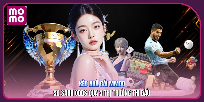Kèo Nhà Cái MMOO | So Sánh Odds Qua 3 Thị Trường Thi Đấu 4 Kèo Nhà Cái MMOO | So Sánh Odds Qua 3 Thị Trường Thi Đấu