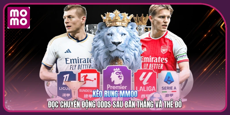Kèo Rung MMOO | Đọc Chuyển Động Odds Sau Bàn Thắng Và Thẻ Đỏ