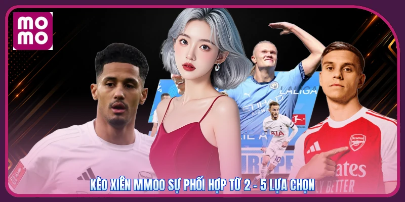 Kèo Xiên MMOO | Ghép 2 Đến 5 Lựa Chọn Thành Một Vé Dự Đoán 2 Kèo xiên MMOO sự phối hợp từ 2 - 5 lựa chọn
