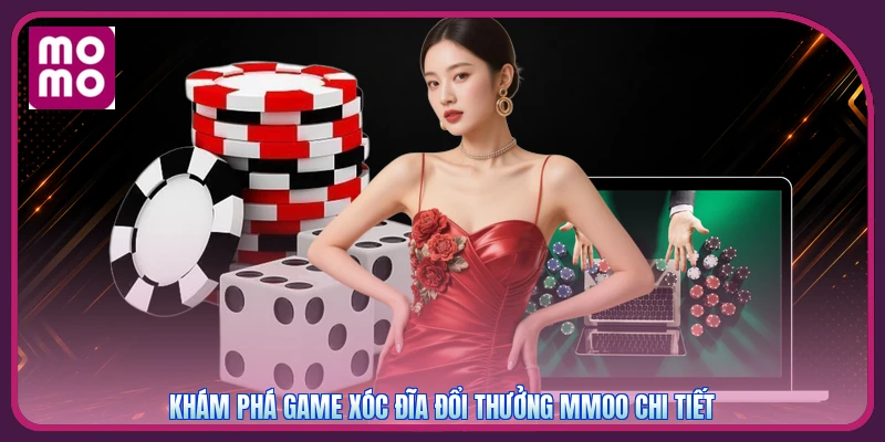 Game Xóc Đĩa Đổi Thưởng MMOO | Top 1 Uy Tín - Thưởng 100% 2 Khám phá game xóc đĩa đổi thưởng MMOO chi tiết
