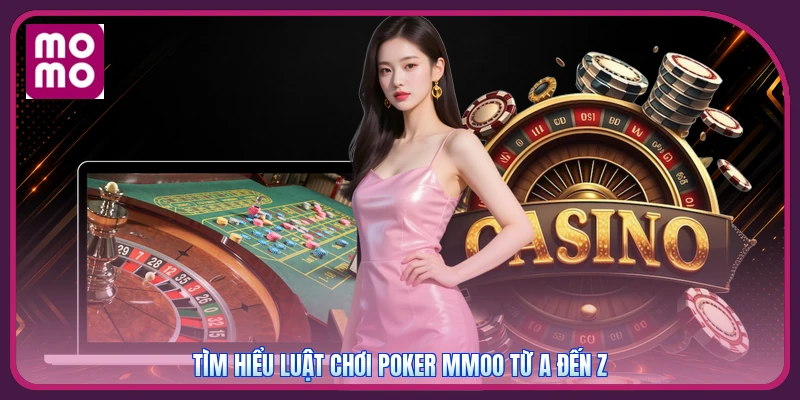 Tìm hiểu luật chơi Poker MMOO từ A đến Z