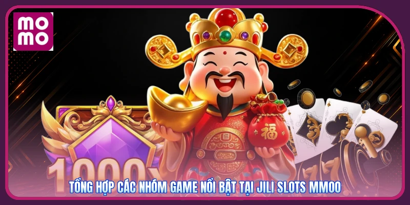 Tổng hợp các nhóm game nổi bật tại Jili Slots MMOO